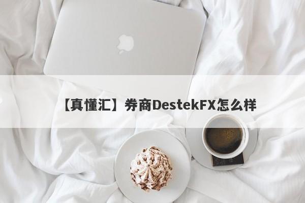 【真懂汇】券商DestekFX怎么样
-第1张图片-要懂汇圈网