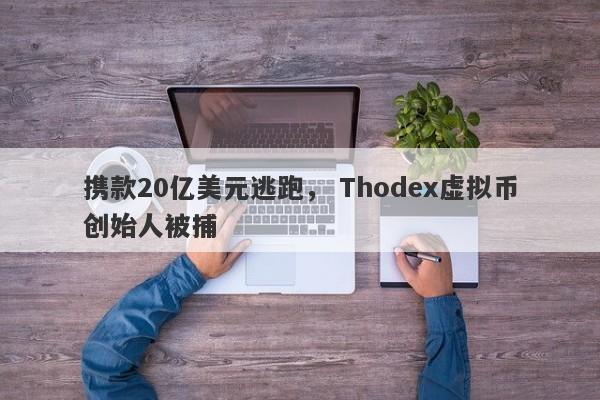 携款20亿美元逃跑， Thodex虚拟币创始人被捕-第1张图片-要懂汇圈网