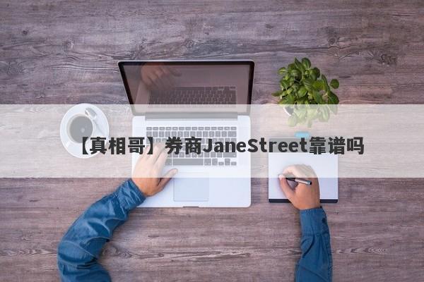 【真相哥】券商JaneStreet靠谱吗
-第1张图片-要懂汇圈网