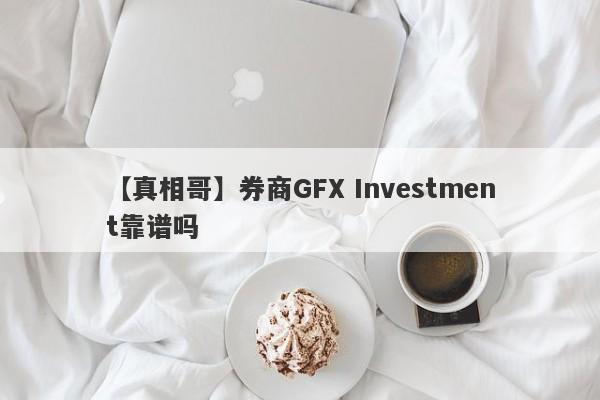 【真相哥】券商GFX Investment靠谱吗
-第1张图片-要懂汇圈网