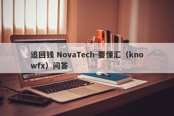 追回钱 NovaTech-要懂汇（knowfx）问答-第1张图片-要懂汇圈网