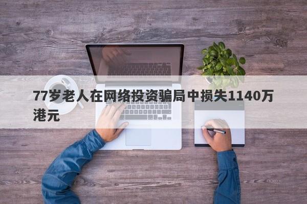 77岁老人在网络投资骗局中损失1140万港元-第1张图片-要懂汇圈网