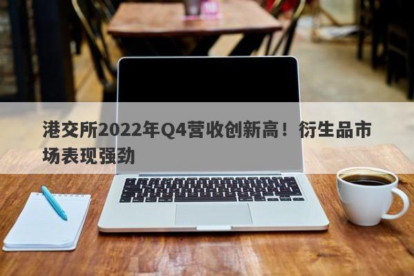 港交所2022年Q4营收创新高！衍生品市场表现强劲-第1张图片-要懂汇圈网