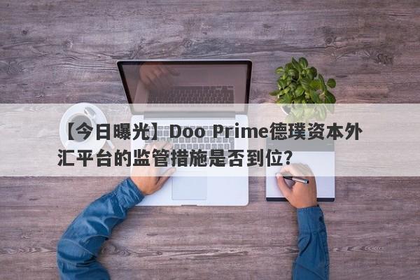 【今日曝光】Doo Prime德璞资本外汇平台的监管措施是否到位？-第1张图片-要懂汇圈网