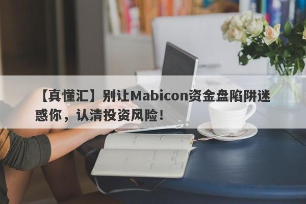 【真懂汇】别让Mabicon资金盘陷阱迷惑你，认清投资风险！-第1张图片-要懂汇圈网