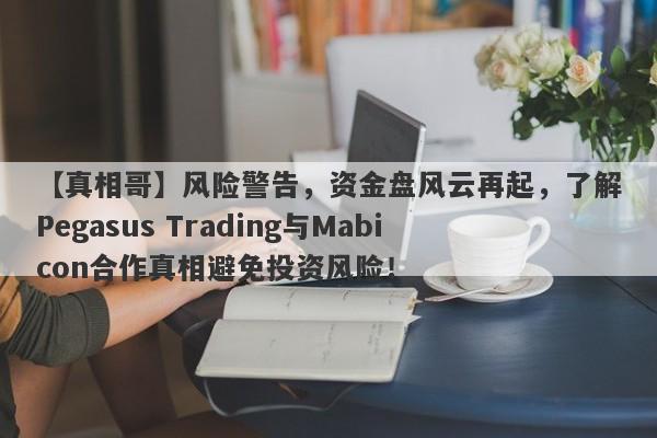 【真相哥】风险警告，资金盘风云再起，了解Pegasus Trading与Mabicon合作真相避免投资风险！-第1张图片-要懂汇圈网