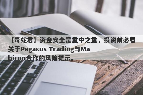 【毒蛇君】资金安全是重中之重，投资前必看关于Pegasus Trading与Mabicon合作的风险提示。-第1张图片-要懂汇圈网