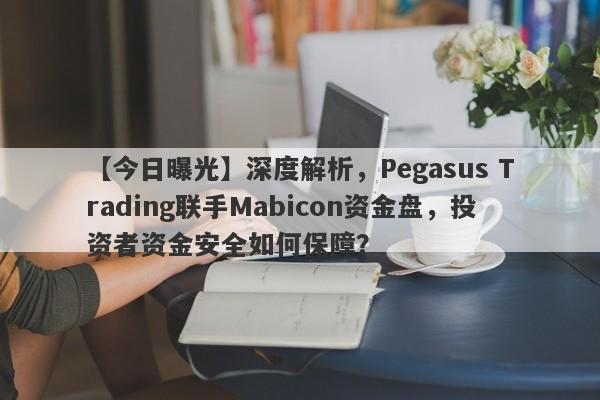 【今日曝光】深度解析，Pegasus Trading联手Mabicon资金盘，投资者资金安全如何保障？-第1张图片-要懂汇圈网