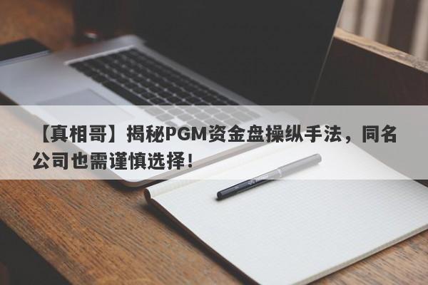 【真相哥】揭秘PGM资金盘操纵手法，同名公司也需谨慎选择！-第1张图片-要懂汇圈网