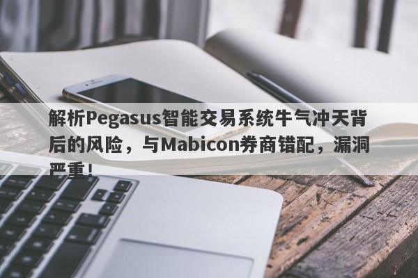 解析Pegasus智能交易系统牛气冲天背后的风险，与Mabicon券商错配，漏洞严重！-第1张图片-要懂汇圈网