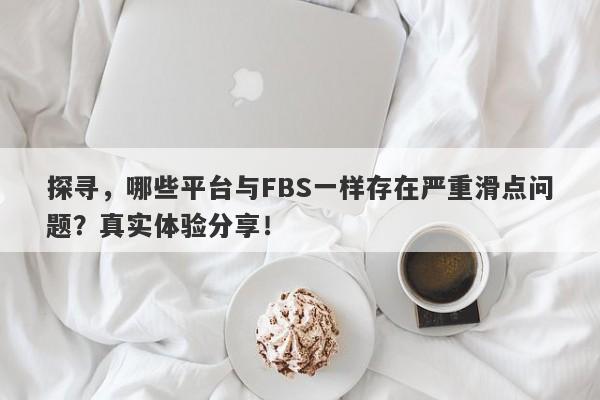 探寻，哪些平台与FBS一样存在严重滑点问题？真实体验分享！-第1张图片-要懂汇圈网