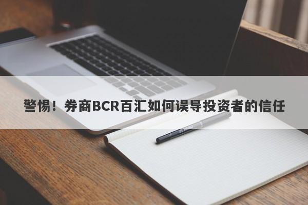 警惕！券商BCR百汇如何误导投资者的信任-第1张图片-要懂汇圈网