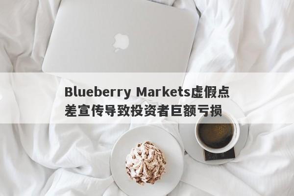 Blueberry Markets虚假点差宣传导致投资者巨额亏损-第1张图片-要懂汇圈网