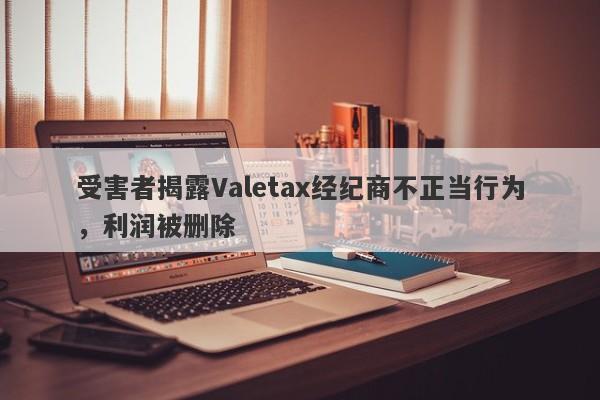 受害者揭露Valetax经纪商不正当行为，利润被删除-第1张图片-要懂汇圈网