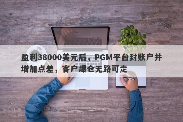 盈利38000美元后，PGM平台封账户并增加点差，客户爆仓无路可走-第1张图片-要懂汇圈网