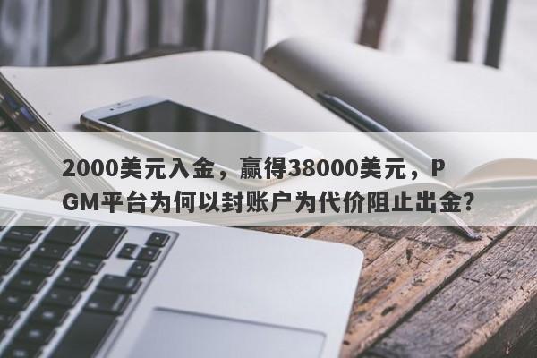 2000美元入金，赢得38000美元，PGM平台为何以封账户为代价阻止出金？-第1张图片-要懂汇圈网